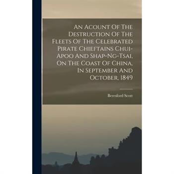 An Acount Of The Destruction Of The Fleets Of The Celebrated Pirate Chieftains Chui-apoo And Shap-ng-tsai, On The Coast Of China, In September And October, 1849