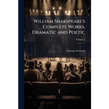 William Shakspeare’s Complete Works, Dramatic and Poetic