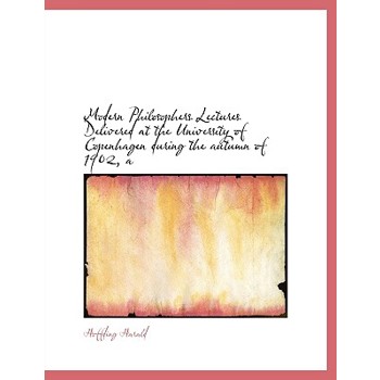 A Modern Philosophers Lectures Delivered at the University of Copenhagen During the Autumn of 1902