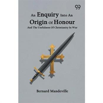 An Enquiry Into An Origin Of Honour And The Usefulness Of Christianity In War