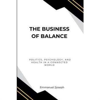 The Business of Balance, Politics, Psychology, and Health in a Connected World