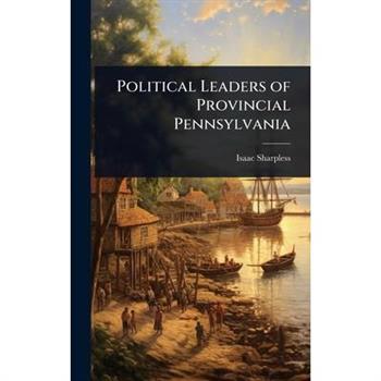 Political Leaders of Provincial Pennsylvania