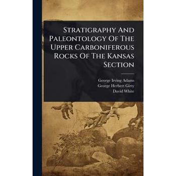 Stratigraphy And Paleontology Of The Upper Carboniferous Rocks Of The Kansas Section