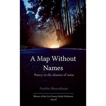 A Map Without Names Poetry In The Absence of Noise