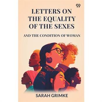 Letters On The Equality Of The Sexes And The Condition Of Woman