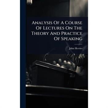 Analysis Of A Course Of Lectures On The Theory And Practice Of Speaking