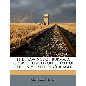 The Province of Burma, a Report Prepared on Behalf of the University of Chicago Volume 2
