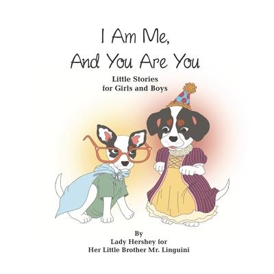 I Am Me, And You Are You Little Stories for Girls and Boys by Lady Hershey for Her Little Brother Mr. Linguini