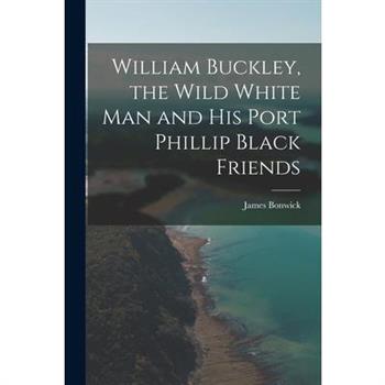 William Buckley, the Wild White man and his Port Phillip Black Friends