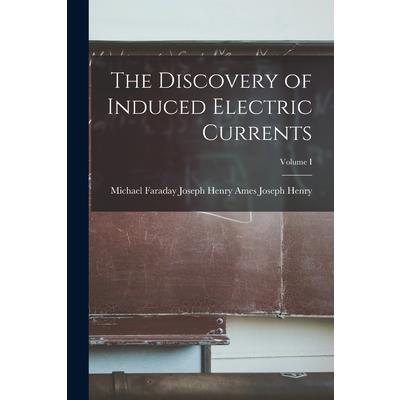 The Discovery of Induced Electric Currents; Volume I