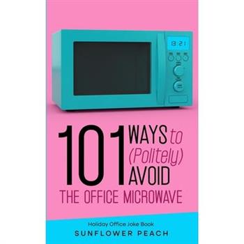 101 Ways to (Politely) Avoid the Office Microwave