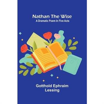 Nathan the Wise; a dramatic poem in five acts