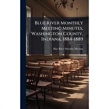 Blue River Monthly Meeting Minutes, Washington County, Indiana, 1884-1889