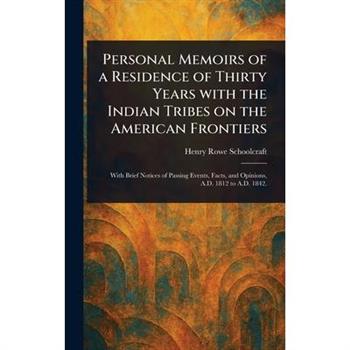 Personal Memoirs of a Residence of Thirty Years With the Indian Tribes on the American Frontiers