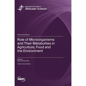 Role of Microorganisms and Their Metabolites in Agriculture, Food and the Environment