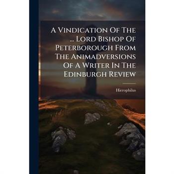 A Vindication Of The ... Lord Bishop Of Peterborough From The Animadversions Of A Writer In The Edinburgh Review
