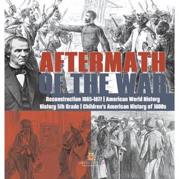 Aftermath of the War Reconstruction 1865-1877 American World History History 5th Grade Children's American History of 1800s