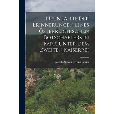 Neun Jahre der Erinnerungen Eines ?sterreichischen Botschafters in Paris Unter dem Zweiten Kaiserrei