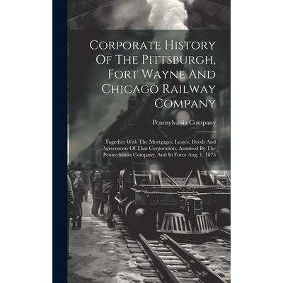 Corporate History Of The Pittsburgh, Fort Wayne And Chicago Railway Company