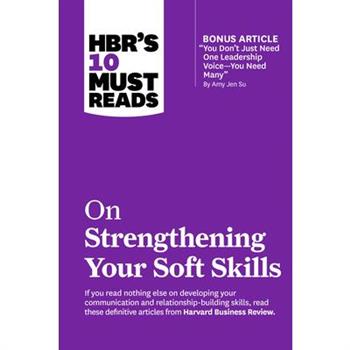 Hbr’s 10 Must Reads on Strengthening Your Soft Skills (with Bonus Article You Don’t Need Just One Leadership Voice--You Need Many by Amy Jen Su)