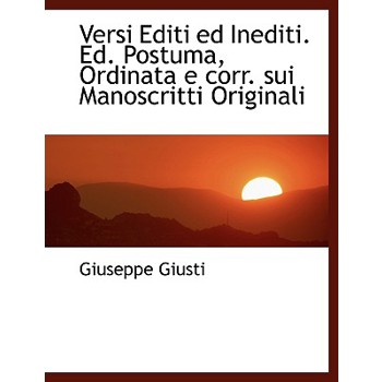 Versi Editi Ed Inediti. Ed. Postuma, Ordinata E Corr. Sui Manoscritti Originali