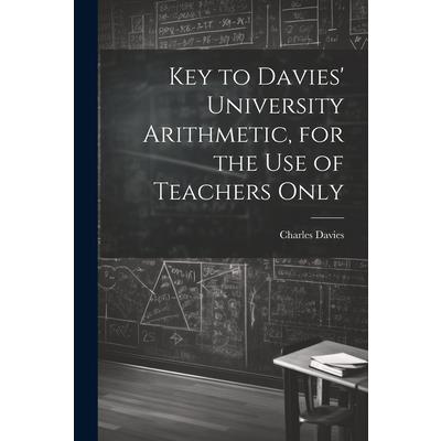 Key to Davies’ University Arithmetic, for the Use of Teachers Only
