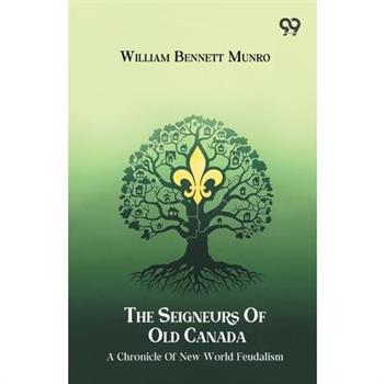 The Seigneurs Of Old Canada A Chronicle Of New World Feudalism