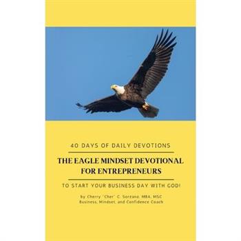 The Eagle Mindset Devotional for Entrepreneurs, 40 Days of Daily Devotions. To Start your Business Day with God.