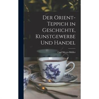 Der Orient-Teppich in Geschichte, Kunstgewerbe und Handel