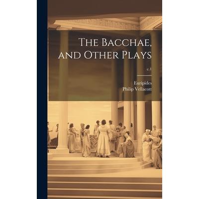 The Bacchae, and Other Plays; c.1