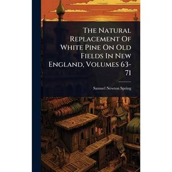 The Natural Replacement Of White Pine On Old Fields In New England, Volumes 63-71