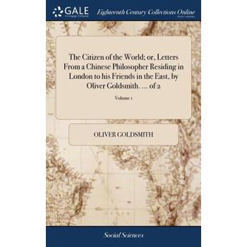 The Citizen of the World; Or, Letters from a Chinese Philosopher Residing in London to His Friends in the East, by Oliver Goldsmith. ... of 2; Volume 1
