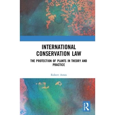 International Conservation LawThe Protection of Plants in Theory and Practice