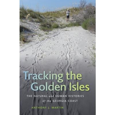 Tracking the Golden IslesThe Natural and Human Histories of the Georgia Coast