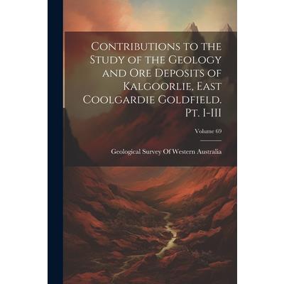 Contributions to the Study of the Geology and ore Deposits of Kalgoorlie, East Coolgardie Goldfield. Pt. I-III; Volume 69