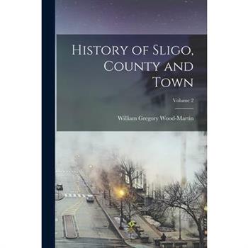 History of Sligo, County and Town; Volume 2
