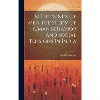In The Minds Of Men The Study Of Human Behavior And Social Tensions In India