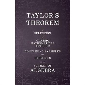 Taylor's Theorem - A Selection of Classic Mathematical Articles Containing Examples and Exercises on the Subject of Algebra (Mathematics Series)