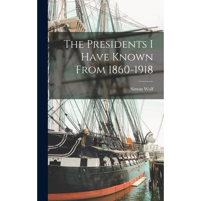 The Presidents I Have Known From 1860-1918