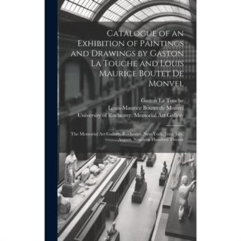 Catalogue of an Exhibition of Paintings and Drawings by Gaston La Touche and Louis Maurice Boutet De Monvel
