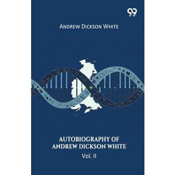 Autobiography Of Andrew Dickson White Vol. II