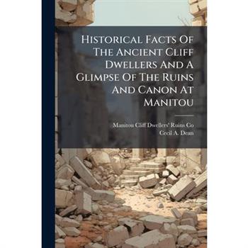 Historical Facts Of The Ancient Cliff Dwellers And A Glimpse Of The Ruins And Canon At Manitou