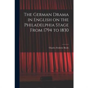 The German Drama in English on the Philadelphia Stage From 1794 to 1830