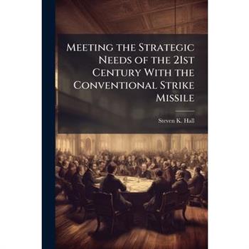 Meeting the Strategic Needs of the 21st Century With the Conventional Strike Missile