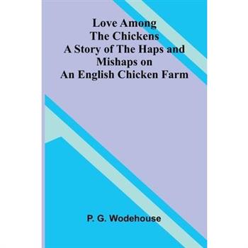 Love Among the Chickens; A Story of the Haps and Mishaps on an English Chicken Farm