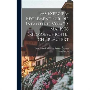 Das Exerzier-Reglement f羹r die Infanterie vom 29. Mai 1906 Kriegsgeschichtlich Erl瓣utert