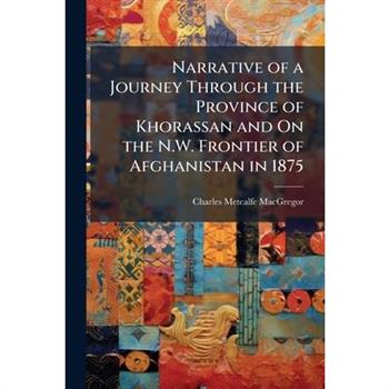 Narrative of a Journey Through the Province of Khorassan and On the N.W. Frontier of Afghanistan in 1875