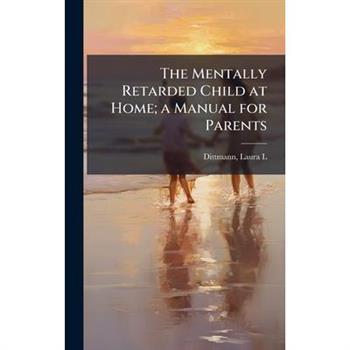 The Mentally Retarded Child at Home; a Manual for Parents