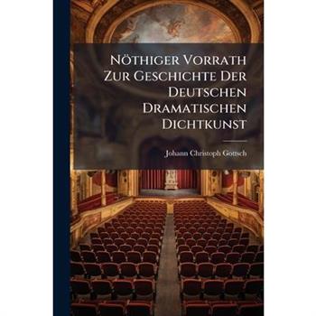 N繹thiger Vorrath Zur Geschichte Der Deutschen Dramatischen Dichtkunst