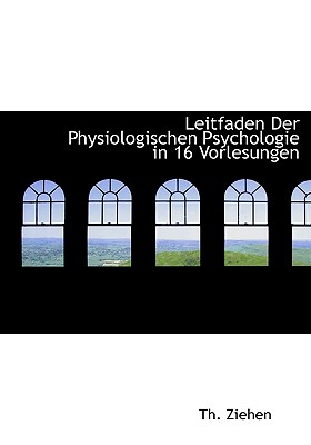 Leitfaden Der Physiologischen Psychologie in 16 Vorlesungen